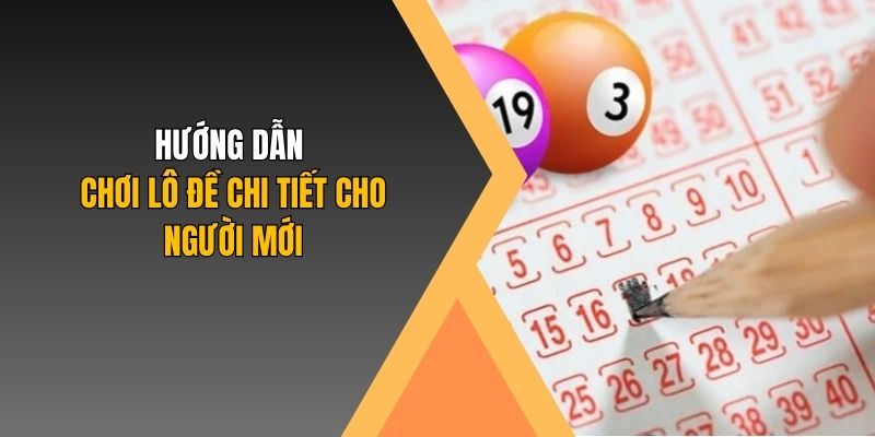 Hướng dẫn chơi lô đề chuẩn nhất cho người mới 