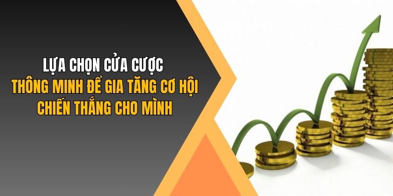 Lựa chọn cửa cược thông minh để gia tăng cơ hội chiến thắng cho mình