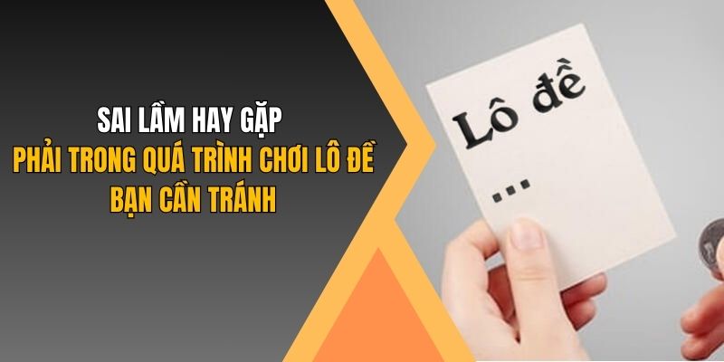 Sai lầm hay gặp phải trong quá trình chơi lô đề bạn cần tránh