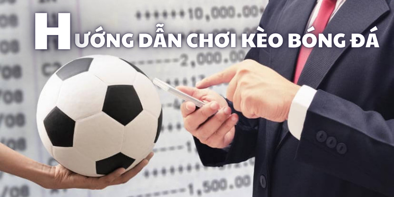 Hướng dẫn chơi kèo bóng đá